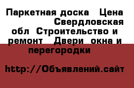 Паркетная доска › Цена ­ 1700-3500 - Свердловская обл. Строительство и ремонт » Двери, окна и перегородки   